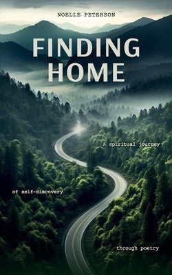 Finding Home: A spiritual journey of self-discovery through poetry by Peterson, Noelle