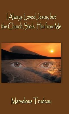 I Always Loved Jesus but the Church Stole Him from Me by Trudeau, Marvelous