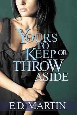 Yours to Keep or Throw Aside by Martin, E. D.