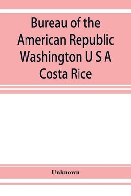 Bureau of the American Republic Washington U S A: Costa Rice by Unknown