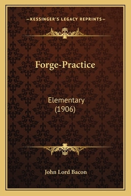 Forge-Practice: Elementary (1906) by Bacon, John Lord