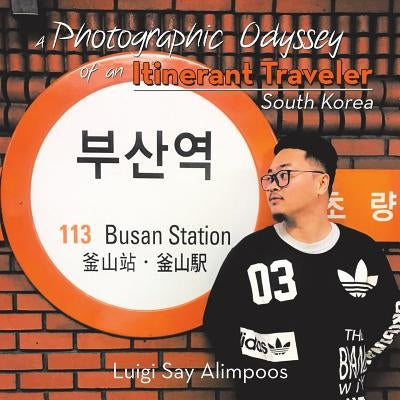 A Photographic Odyssey of an Itinerant Traveler: South Korea by Alimpoos, Luigi Say