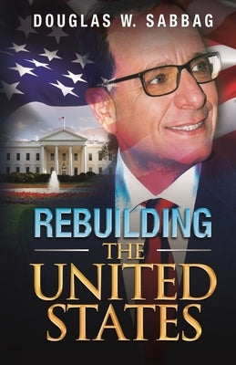 Rebuilding the United States: What I Would Do as President by Sabbag, Evelyn