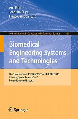 Biomedical Engineering Systems and Technologies: Third International Joint Conference, BIOSTEC 2010, Valencia, Spain, January 20-23, 2010, Revised Sel by Fred, Ana