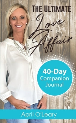 The Ultimate Love Affair: 40-Day Companion Journal by O'Leary, April