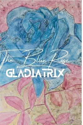 The Blue Rose Gladiatrix by Gates, Georgena