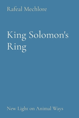 King Solomon's Ring: New Light on Animal Ways by Mechlore, Rafeal