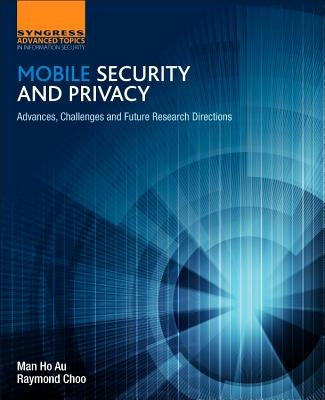 Mobile Security and Privacy: Advances, Challenges and Future Research Directions by Au, Man Ho
