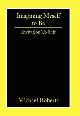 Imagining Myself to Be: Invitation to Self by Roberts, Michael
