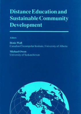 Distance Education and Sustainable Community Development: Selected Articles from a Conference on Distance Education and Sustainable Community Developm by Wall, Denis E.