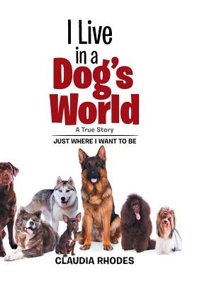I Live in a Dog's World: A True Story by Rhodes, Claudia