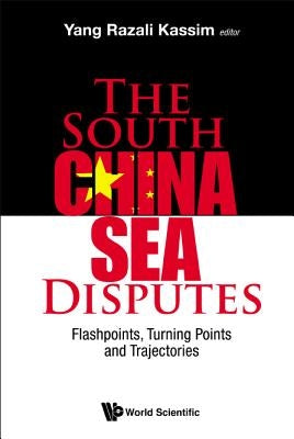 South China Sea Disputes, The: Flashpoints, Turning Points and Trajectories by Kassim, Yang Razali