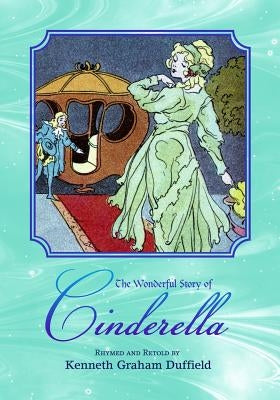 The Wonderful Story of Cinderella: Rhymed and Retold by Duffield, Kenneth Graham