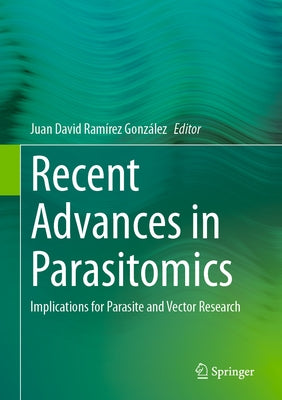 Recent Advances in Parasitomics: Implications for Parasite and Vector Research by Ramírez González, Juan David