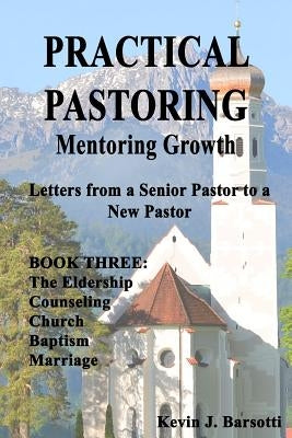 Practical Pastoring: MENTORING GROWTH Book 3: Letters from Senior Pastor to a New Pastor Book 3 by Barsotti, Kevin J.