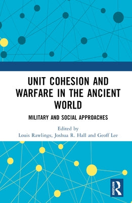 Unit Cohesion and Warfare in the Ancient World: Military and Social Approaches by Hall, Joshua R.