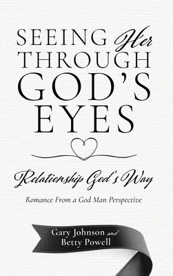 Seeing Her Through God's Eyes: Relationship God's Way by Johnson, Gary