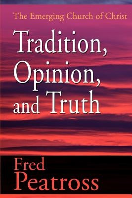 Tradition, Opinion, and Truth: The Emerging Church of Christ by Peatross, Fred