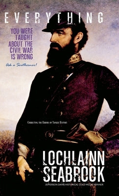 Everything You Were Taught About the Civil War is Wrong, Ask a Southerner! by Seabrook, Lochlainn