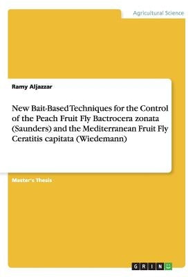 New Bait-Based Techniques for the Control of the Peach Fruit Fly Bactrocera zonata (Saunders) and the Mediterranean Fruit Fly Ceratitis capitata (Wied by Aljazzar, Ramy
