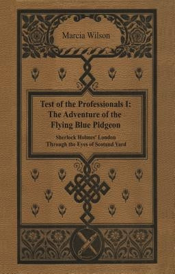 The Adventure of the Flying Blue Pidgeon: Sherlock Holmes' London Through The Eyes of Scotland Yard by Wilson, Marcia
