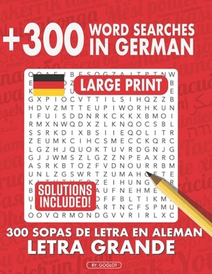 300 German Word Searches, Large Print Puzzles: Mas de 250 Sopas de Letras en Aleman, letra grande by Goglot