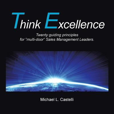Think Excellence: Twenty Guiding Principles for "Multidoor" Sales Management Leaders. by Castelli, Michael L.