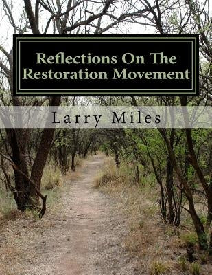 Reflections On The Restoration Movement: Short essays on personalities of the American Restoration Movement by Miles, Larry