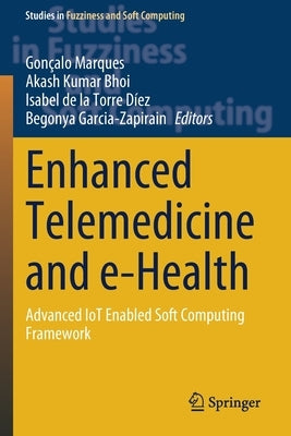 Enhanced Telemedicine and E-Health: Advanced Iot Enabled Soft Computing Framework by Marques, Gonçalo
