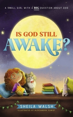 Is God Still Awake?: A Small Girl with a Big Question about God by Walsh, Sheila