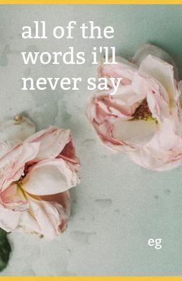 All of the Words I'll Never Say by Greer, Emily Kathleen