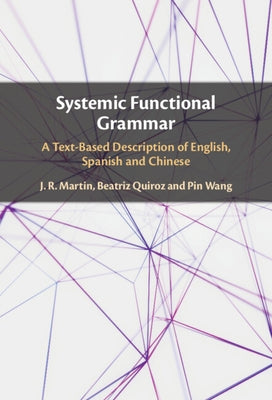 Systemic Functional Grammar: A Text-Based Description of English, Spanish and Chinese by Martin, J. R.