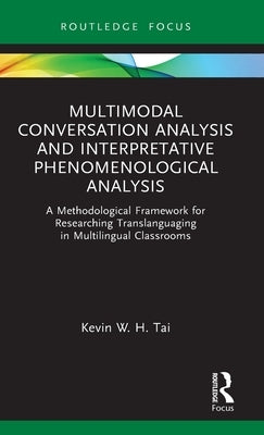 Multimodal Conversation Analysis and Interpretative Phenomenological Analysis: A Methodological Framework for Researching Translanguaging in Multiling by Tai, Kevin W. H.