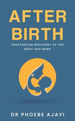 After Birth: Postpartum Recovery of the Body and Mind by Ajayi, Phoebe