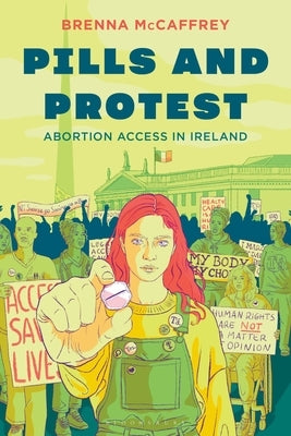 Pills and Protest: Abortion Access in Ireland by McCaffrey, Brenna