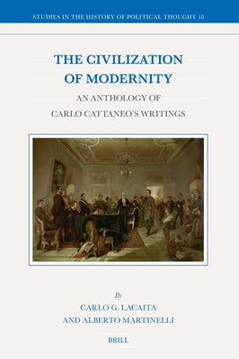 The Civilization of Modernity: An Anthology of Carlo Cattaneo's Writings by Lacaita, Carlo G.