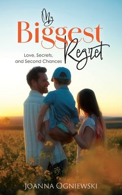 My Biggest Regret: Love, Secrets, and Second Chances by Ogniewski, Joanna