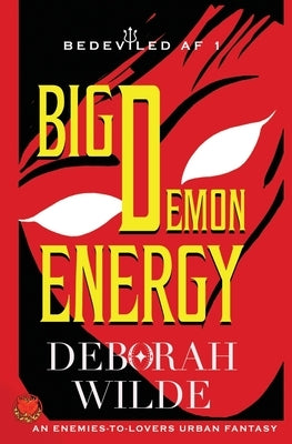 Big Demon Energy: An Enemies-To-Lovers Urban Fantasy by Wilde, Deborah