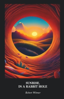 Sunrise, in a Rabbit Hole by Witmer, Robert