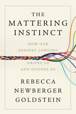 The Mattering Instinct: How Our Deepest Longing Drives Us and Divides Us by Goldstein, Rebecca Newberger