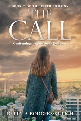 The Call: Confronting the Shadows of Darkness by Rodgers-Kulich, Betty A.