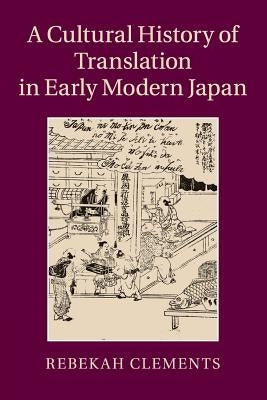 A Cultural History of Translation in Early Modern Japan by Clements, Rebekah