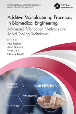 Additive Manufacturing Processes in Biomedical Engineering: Advanced Fabrication Methods and Rapid Tooling Techniques by Babbar, Atul