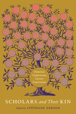 Scholars and Their Kin: Historical Explorations, Literary Experiments by Gerson, St?phane