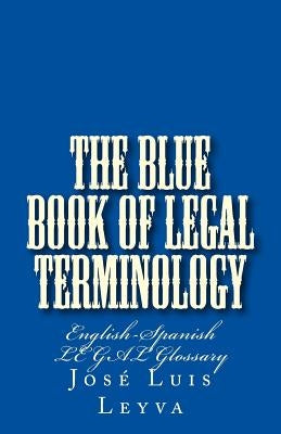 The Blue Book of Legal Terminology: English-Spanish Legal Glossary by Leyva, Jose Luis