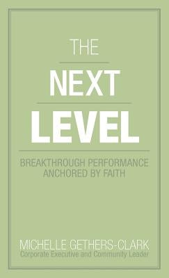 The Next Level: Breakthrough Performance Anchored by Faith by Gethers-Clark, Michelle