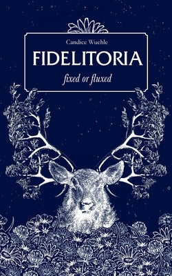 Fidelitoria: fixed or fluxed by Wuehle, Candice