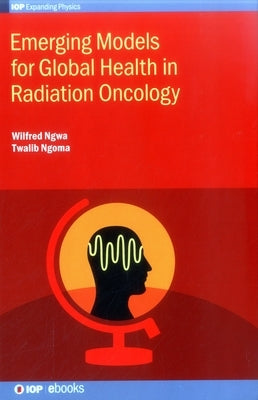 Emerging Models for Global Health in Radiation Oncology by Ngwa, Wilfred