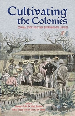 Cultivating the Colonies: Colonial States and their Environmental Legacies by Ax, Christina Folke