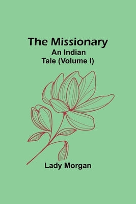 The Missionary: An Indian Tale (Volume I) by Morgan, Lady